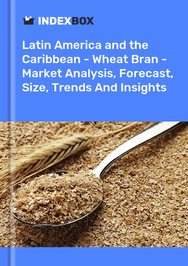 Report Latin America and the Caribbean - Wheat Bran - Market Analysis, Forecast, Size, Trends and Insights for 499$