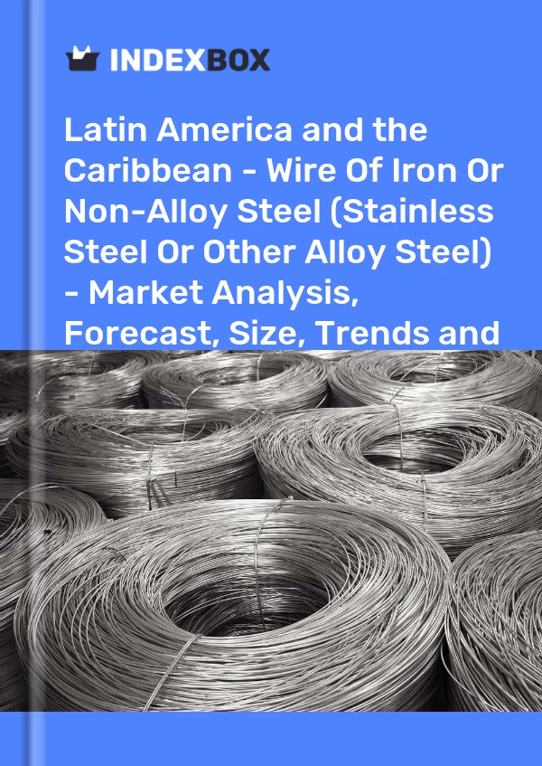 Report Latin America and the Caribbean - Wire of Iron or Non-Alloy Steel (Stainless Steel or Other Alloy Steel) - Market Analysis, Forecast, Size, Trends and Insights for 499$