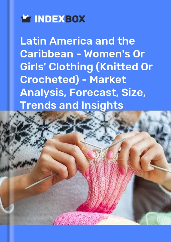 Report Latin America and the Caribbean - Women's or Girls' Clothing (Knitted or Crocheted) - Market Analysis, Forecast, Size, Trends and Insights for 499$