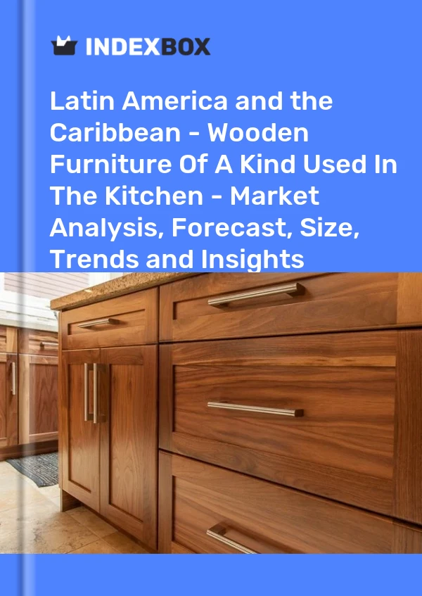 Report Latin America and the Caribbean - Wooden Furniture of A Kind Used in the Kitchen - Market Analysis, Forecast, Size, Trends and Insights for 499$