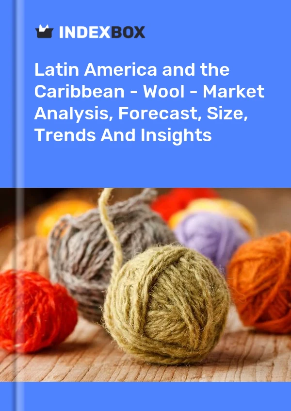 Report Latin America and the Caribbean - Wool - Market Analysis, Forecast, Size, Trends and Insights for 499$
