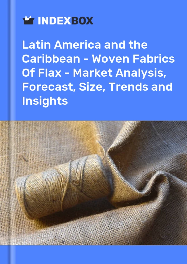 Report Latin America and the Caribbean - Woven Fabrics of Flax - Market Analysis, Forecast, Size, Trends and Insights for 499$