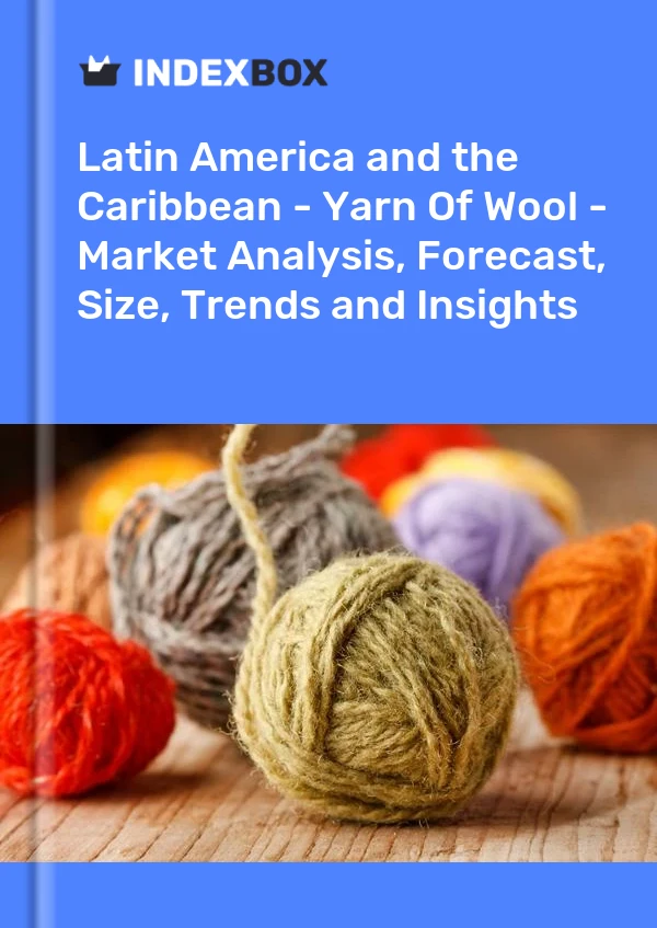 Report Latin America and the Caribbean - Yarn of Wool - Market Analysis, Forecast, Size, Trends and Insights for 499$