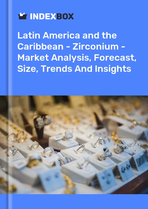 Report Latin America and the Caribbean - Zirconium - Market Analysis, Forecast, Size, Trends and Insights for 499$