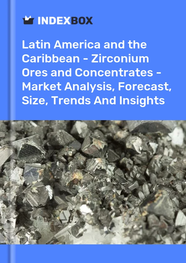 Report Latin America and the Caribbean - Zirconium Ores and Concentrates - Market Analysis, Forecast, Size, Trends and Insights for 499$
