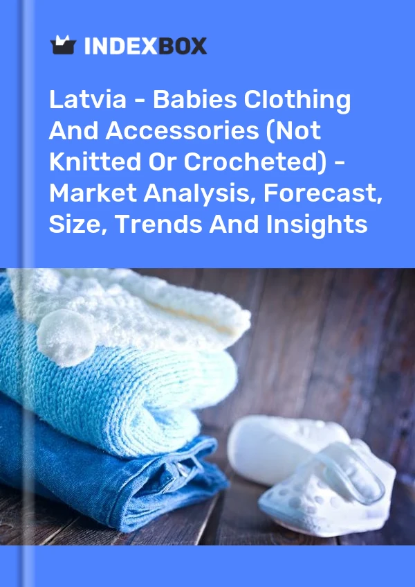 Report Latvia - Babies Clothing and Accessories (Not Knitted or Crocheted) - Market Analysis, Forecast, Size, Trends and Insights for 499$