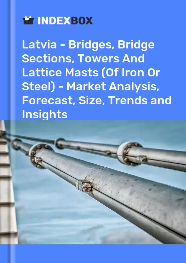 Report Latvia - Bridges, Bridge Sections, Towers and Lattice Masts (Of Iron or Steel) - Market Analysis, Forecast, Size, Trends and Insights for 499$