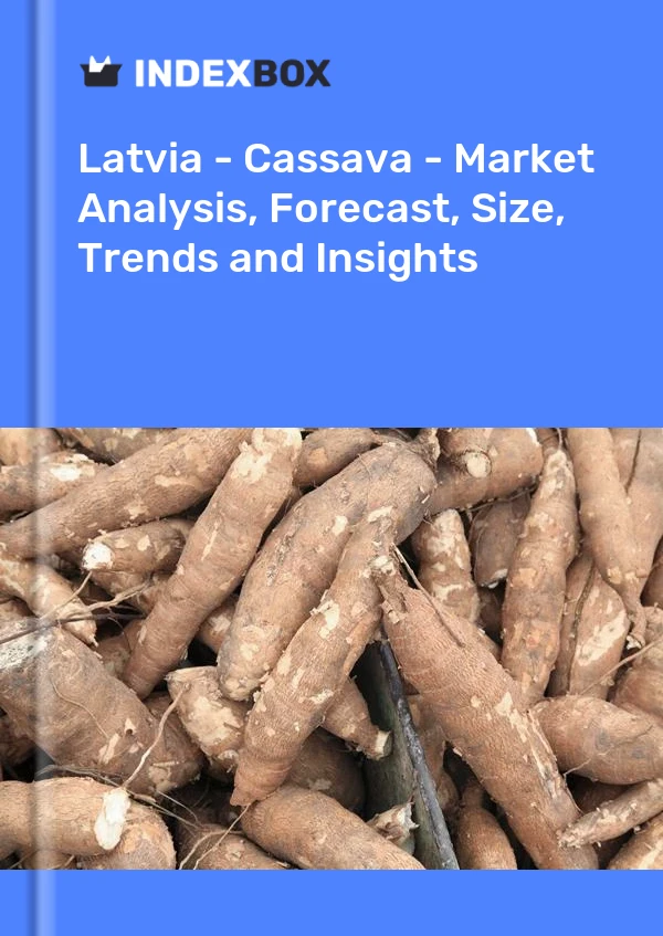 Report Latvia - Cassava - Market Analysis, Forecast, Size, Trends and Insights for 499$