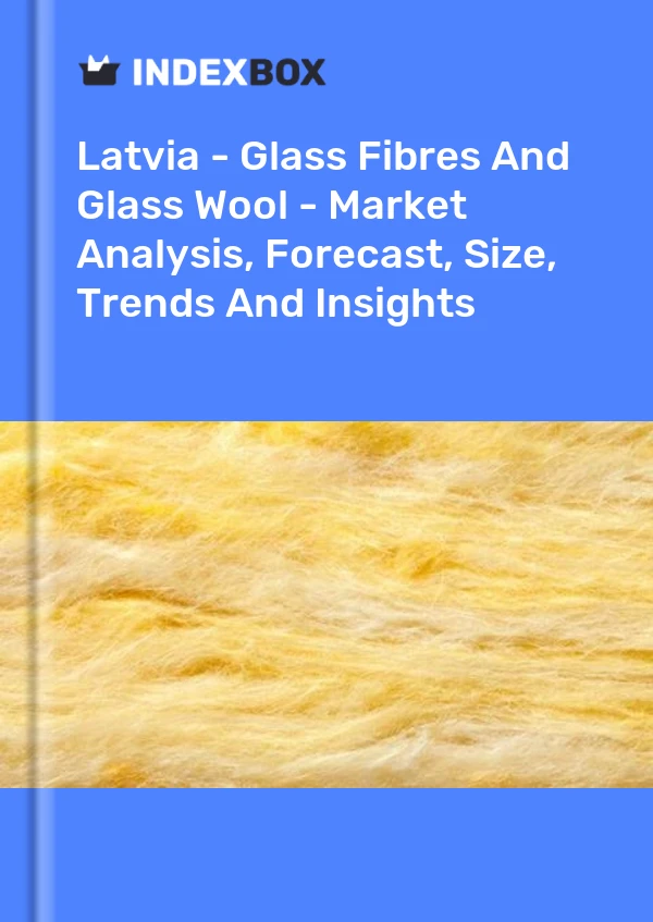 Report Latvia - Glass Fibres and Glass Wool - Market Analysis, Forecast, Size, Trends and Insights for 499$