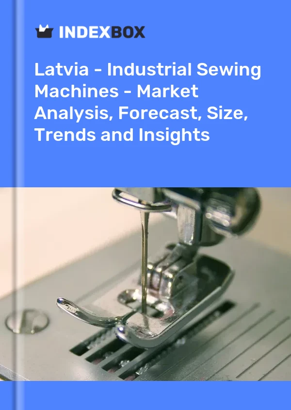 Report Latvia - Industrial Sewing Machines - Market Analysis, Forecast, Size, Trends and Insights for 499$