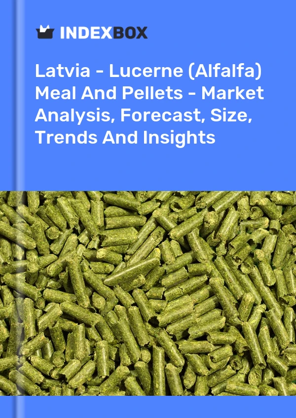 Latvia - Lucerne (Alfalfa) Meal And Pellets - Market Analysis, Forecast, Size, Trends And Insights