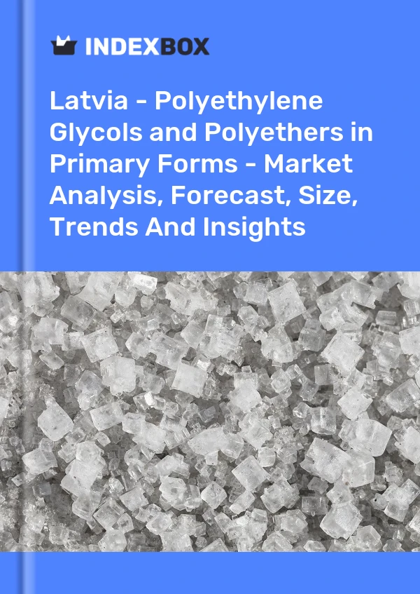 Report Latvia - Polyethylene Glycols and Polyethers in Primary Forms - Market Analysis, Forecast, Size, Trends and Insights for 499$