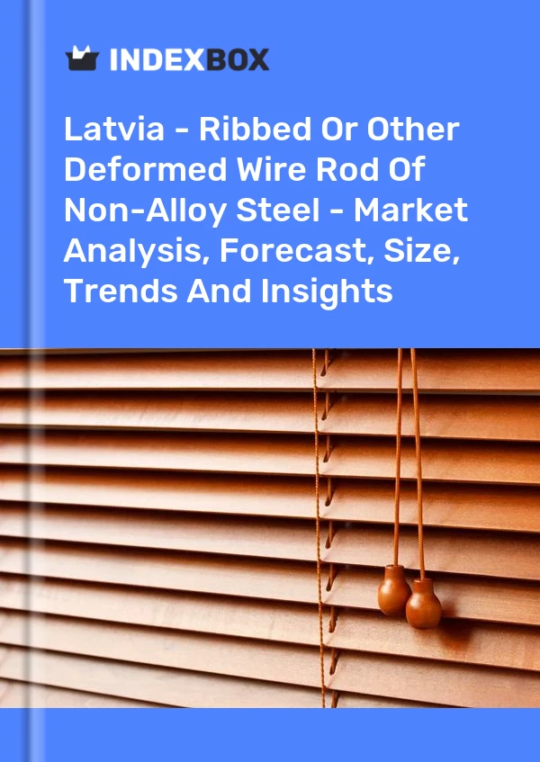 Latvia - Ribbed Or Other Deformed Wire Rod Of Non-Alloy Steel - Market Analysis, Forecast, Size, Trends And Insights