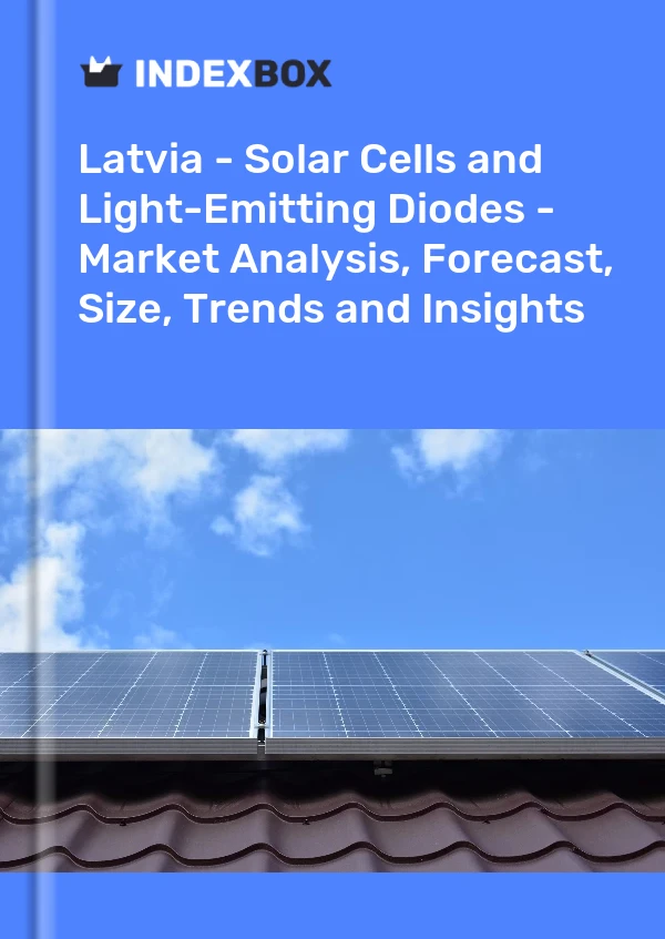 Report Latvia - Solar Cells and Light-Emitting Diodes - Market Analysis, Forecast, Size, Trends and Insights for 499$