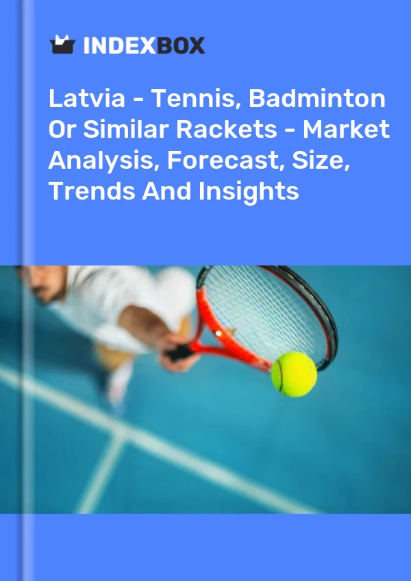 Report Latvia - Tennis, Badminton or Similar Rackets - Market Analysis, Forecast, Size, Trends and Insights for 499$