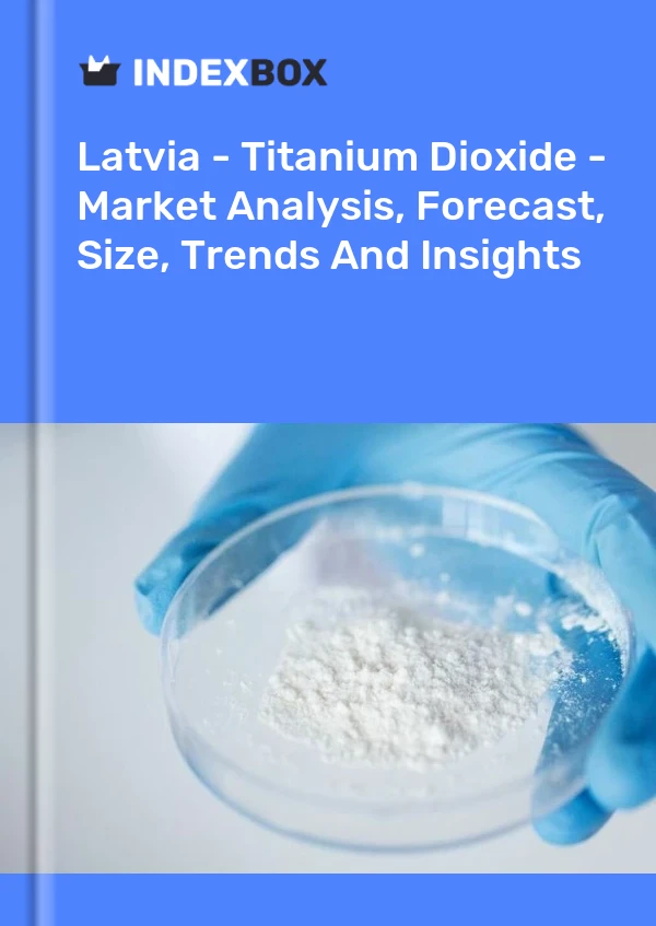 Report Latvia - Titanium Dioxide - Market Analysis, Forecast, Size, Trends and Insights for 499$
