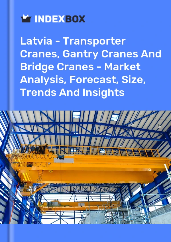 Report Latvia - Transporter Cranes, Gantry Cranes and Bridge Cranes - Market Analysis, Forecast, Size, Trends and Insights for 499$