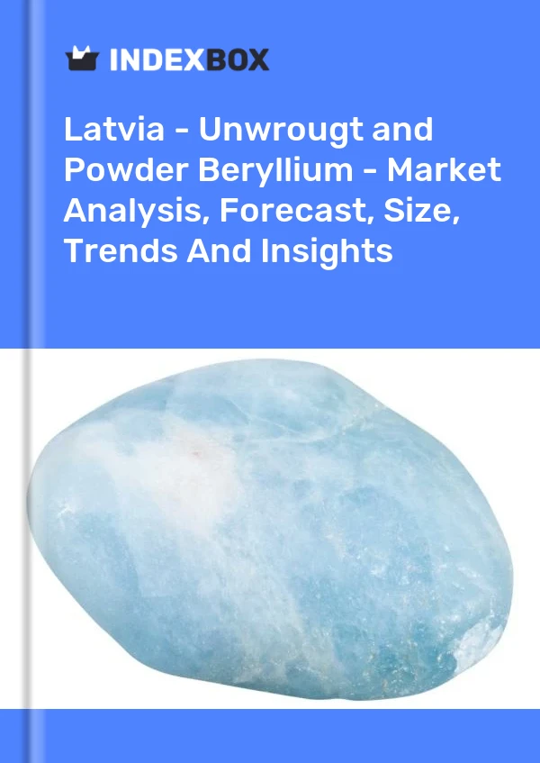 Report Latvia - Unwrougt and Powder Beryllium - Market Analysis, Forecast, Size, Trends and Insights for 499$