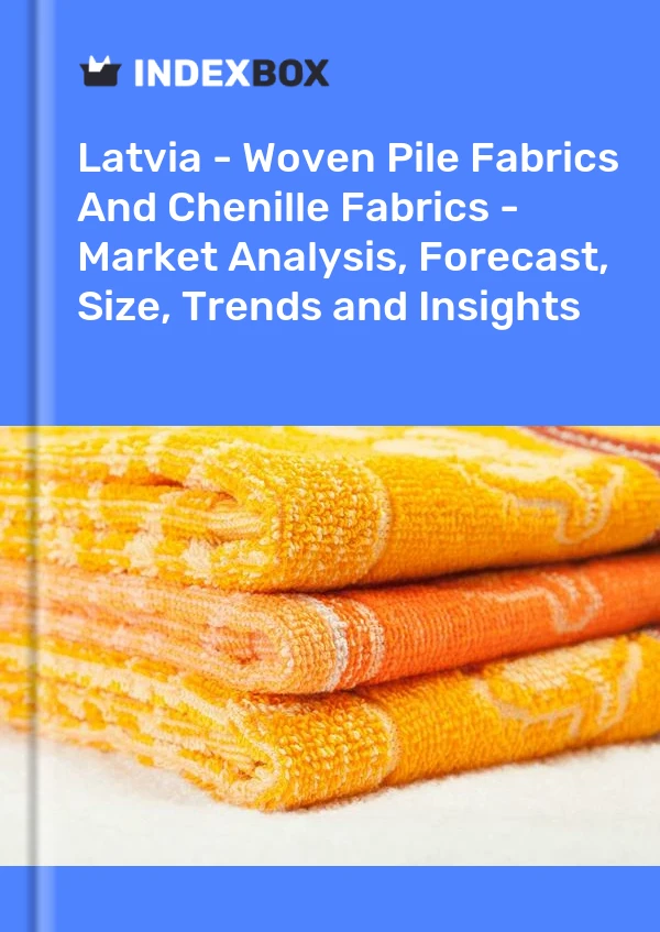 Report Latvia - Woven Pile Fabrics and Chenille Fabrics - Market Analysis, Forecast, Size, Trends and Insights for 499$