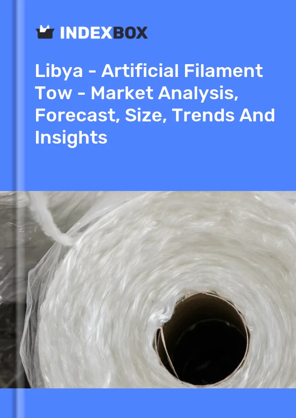 Libya - Artificial Filament Tow - Market Analysis, Forecast, Size, Trends And Insights