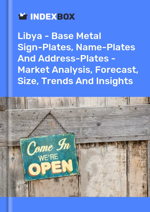 Libya - Base Metal Sign-Plates, Name-Plates And Address-Plates - Market Analysis, Forecast, Size, Trends And Insights