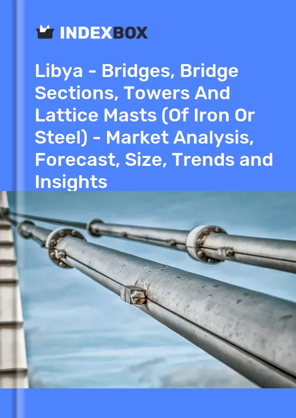 Report Libya - Bridges, Bridge Sections, Towers and Lattice Masts (Of Iron or Steel) - Market Analysis, Forecast, Size, Trends and Insights for 499$