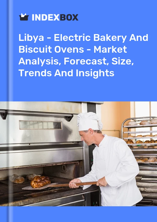 Report Libya - Electric Bakery and Biscuit Ovens - Market Analysis, Forecast, Size, Trends and Insights for 499$