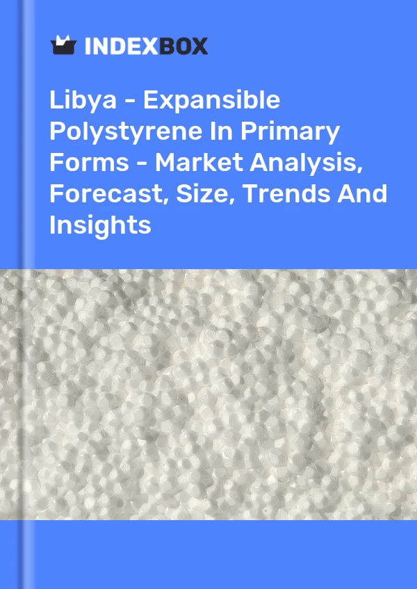 Report Libya - Expansible Polystyrene in Primary Forms - Market Analysis, Forecast, Size, Trends and Insights for 499$