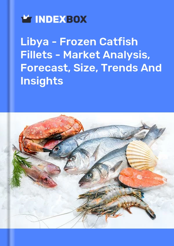 Libya - Frozen Catfish Fillets - Market Analysis, Forecast, Size, Trends And Insights