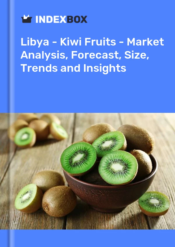 Libya - Kiwi Fruits - Market Analysis, Forecast, Size, Trends and Insights