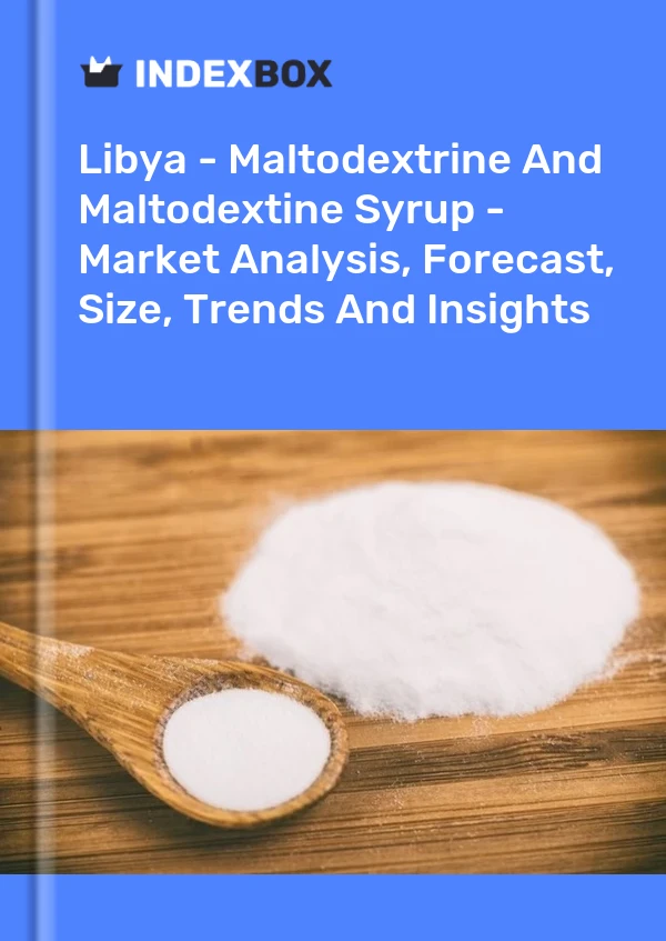 Libya - Maltodextrine And Maltodextine Syrup - Market Analysis, Forecast, Size, Trends And Insights