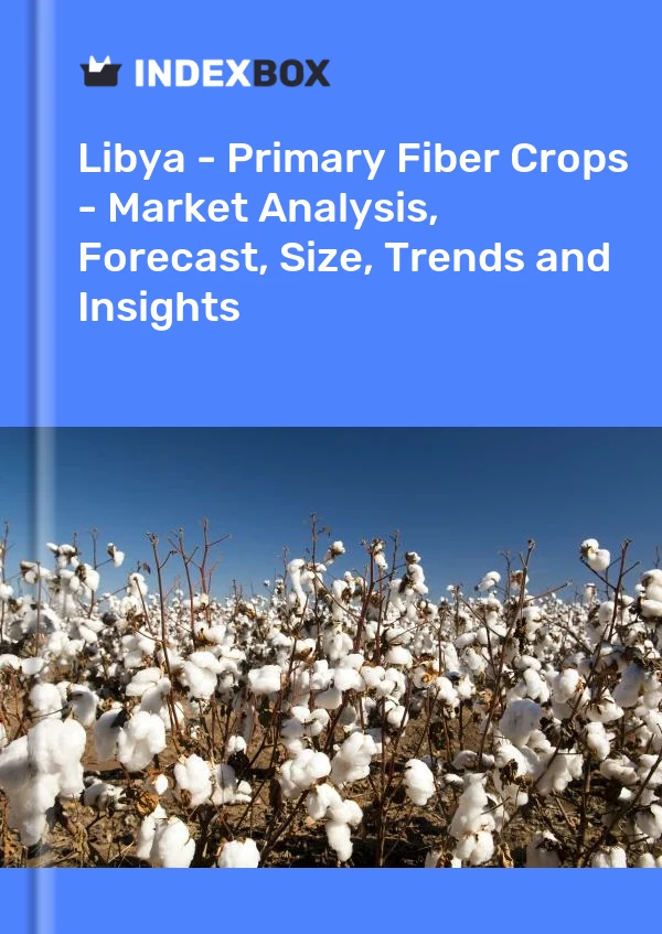 Report Libya - Primary Fiber Crops - Market Analysis, Forecast, Size, Trends and Insights for 499$