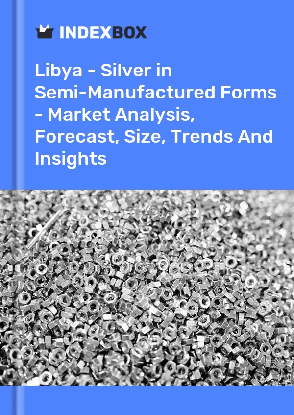 Libya - Silver in Semi-Manufactured Forms - Market Analysis, Forecast, Size, Trends And Insights