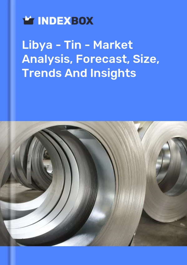Libya - Tin - Market Analysis, Forecast, Size, Trends And Insights