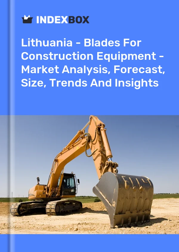 Report Lithuania - Blades for Construction Equipment - Market Analysis, Forecast, Size, Trends and Insights for 499$