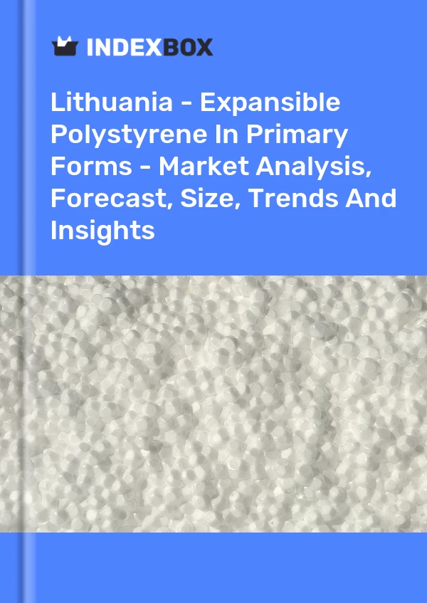 Lithuania - Expansible Polystyrene In Primary Forms - Market Analysis, Forecast, Size, Trends And Insights
