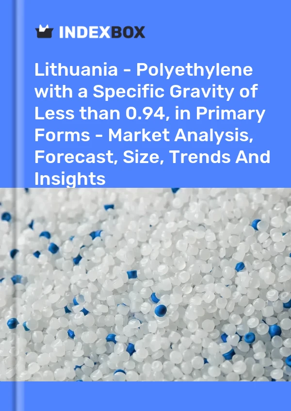 Report Lithuania - Polyethylene with a Specific Gravity of Less than 0.94, in Primary Forms - Market Analysis, Forecast, Size, Trends and Insights for 499$