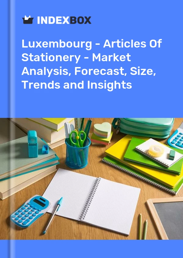 Luxembourg - Articles Of Stationery - Market Analysis, Forecast, Size, Trends and Insights
