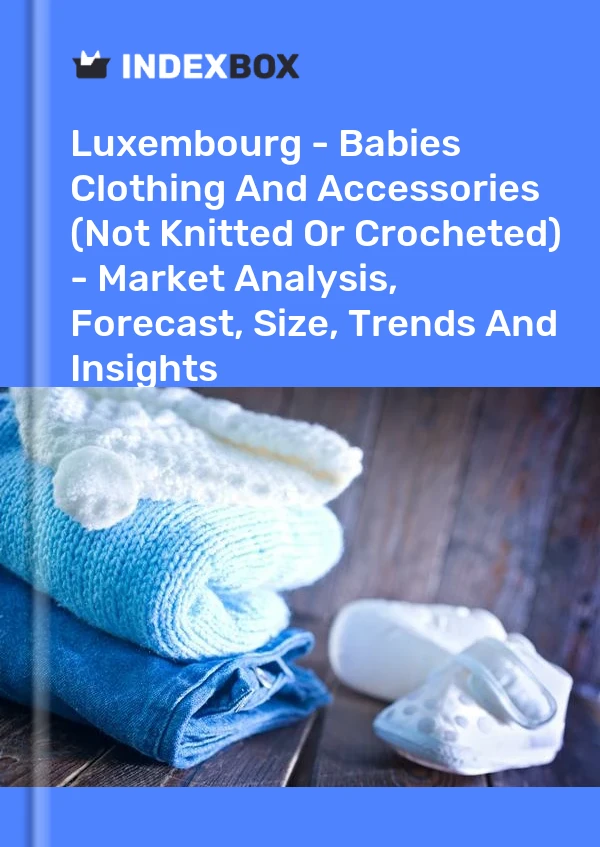 Report Luxembourg - Babies Clothing and Accessories (Not Knitted or Crocheted) - Market Analysis, Forecast, Size, Trends and Insights for 499$
