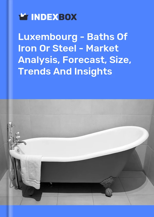Luxembourg - Baths Of Iron Or Steel - Market Analysis, Forecast, Size, Trends And Insights