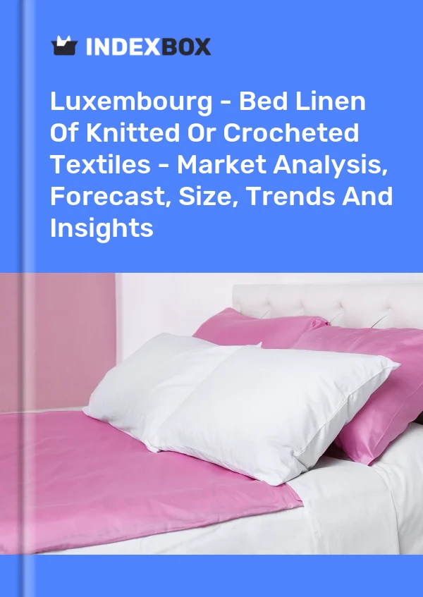 Report Luxembourg - Bed Linen of Knitted or Crocheted Textiles - Market Analysis, Forecast, Size, Trends and Insights for 499$