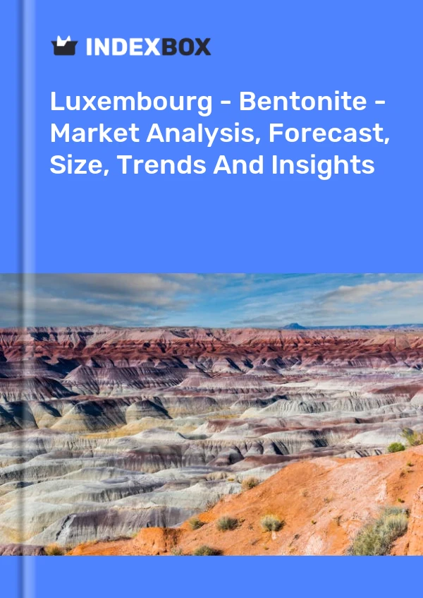 Luxembourg - Bentonite - Market Analysis, Forecast, Size, Trends And Insights
