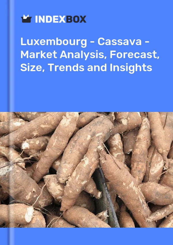 Luxembourg - Cassava - Market Analysis, Forecast, Size, Trends and Insights