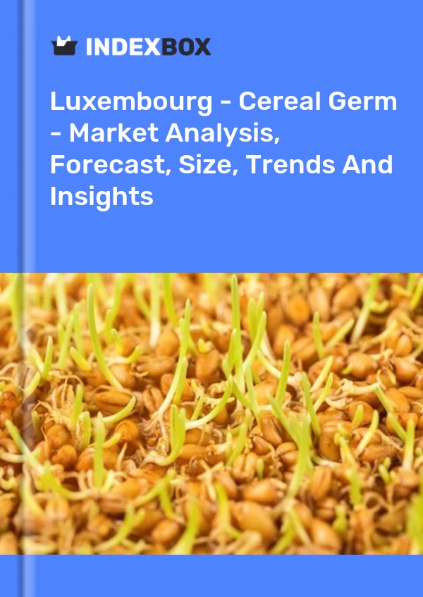 Luxembourg - Cereal Germ - Market Analysis, Forecast, Size, Trends And Insights