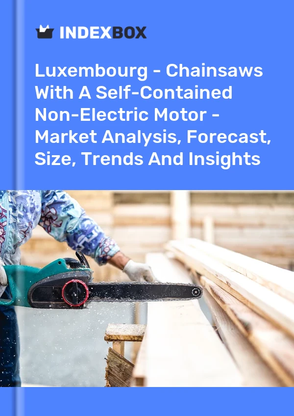 Report Luxembourg - Chainsaws With A Self-Contained Non-Electric Motor - Market Analysis, Forecast, Size, Trends and Insights for 499$