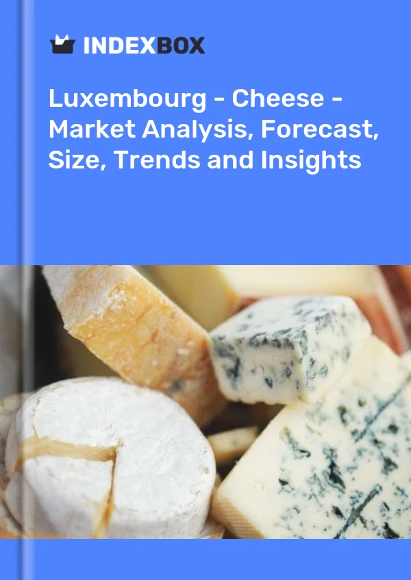 Luxembourg - Cheese - Market Analysis, Forecast, Size, Trends and Insights