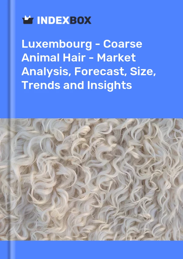 Luxembourg - Coarse Animal Hair - Market Analysis, Forecast, Size, Trends and Insights