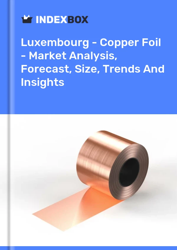 Luxembourg - Copper Foil - Market Analysis, Forecast, Size, Trends And Insights
