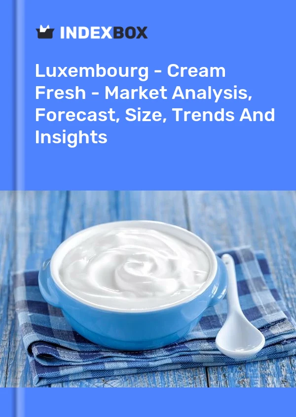 Report Luxembourg - Cream Fresh - Market Analysis, Forecast, Size, Trends and Insights for 499$