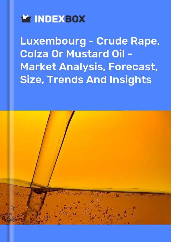 Luxembourg - Crude Rape, Colza Or Mustard Oil - Market Analysis, Forecast, Size, Trends And Insights